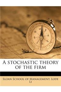 A Stochastic Theory of the Firm