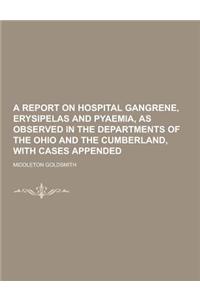 A Report on Hospital Gangrene, Erysipelas and Pyaemia, as Observed in the Departments of the Ohio and the Cumberland, with Cases Appended