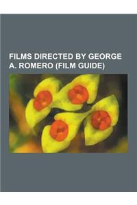 Films Directed by George A. Romero (Film Guide): Day of the Dead, Night of the Living Dead, Dawn of the Dead, Creepshow, Diary of the Dead, Survival o