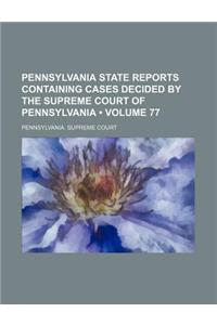 Pennsylvania State Reports Containing Cases Decided by the Supreme Court of Pennsylvania (Volume 77)