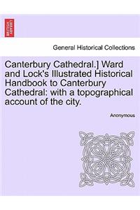 Canterbury Cathedral.] Ward and Lock's Illustrated Historical Handbook to Canterbury Cathedral: With a Topographical Account of the City.