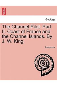 Channel Pilot. Part II. Coast of France and the Channel Islands. By J. W. King.