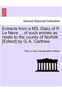 Extracts from a Ms. Diary of P. Le Neve ... of Such Entries as Relate to the County of Norfolk. [Edited] by G. A. Carthew.