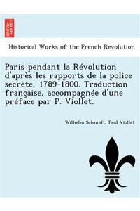 Paris Pendant La Revolution D'Apres Les Rapports de La Police Secrete, 1789-1800. Traduction Francaise, Accompagnee D'Une Preface Par P. Viollet.