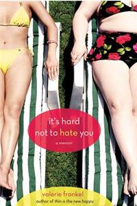 It's Hard Not to Hate You: A Memoir