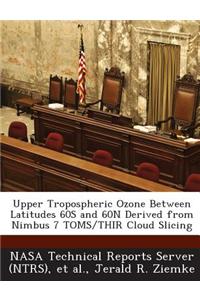 Upper Tropospheric Ozone Between Latitudes 60s and 60n Derived from Nimbus 7 Toms/Thir Cloud Slicing