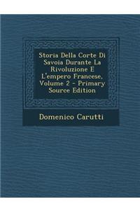Storia Della Corte Di Savoia Durante La Rivoluzione E L'Empero Francese, Volume 2