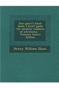 Star-Gazer's Hand-Book; A Brief Guide for Amateur Students of Astronomy