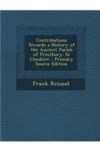 Contributions Towards a History of the Ancient Parish of Prestbury: In Cheshire