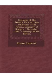 Catalogue of the Pedestal Fund Art Loan Exhibition at the National Academy of Design: ... December, 1883