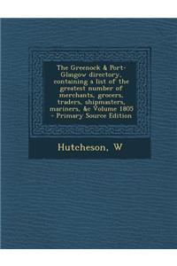 The Greenock & Port-Glasgow Directory, Containing a List of the Greatest Number of Merchants, Grocers, Traders, Shipmasters, Mariners, &C Volume 1805