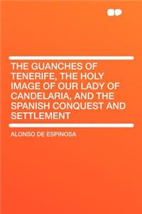The Guanches of Tenerife, the Holy Image of Our Lady of Candelaria, and the Spanish Conquest and Settlement