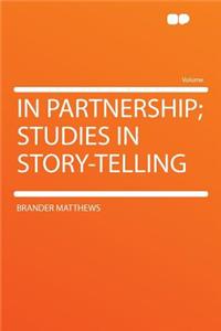 In Partnership; Studies in Story-Telling