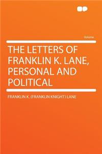 The Letters of Franklin K. Lane, Personal and Political