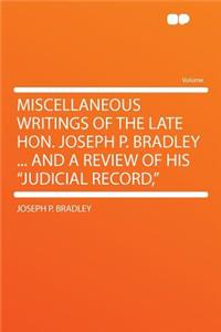 Miscellaneous Writings of the Late Hon. Joseph P. Bradley ... and a Review of His 