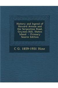 History and Legend of Howard Avenue and the Serpentine Road, Grymes Hill, Staten Island - Primary Source Edition