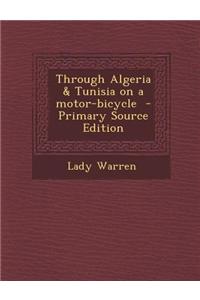 Through Algeria & Tunisia on a Motor-Bicycle - Primary Source Edition