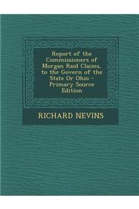 Report of the Commissioners of Morgan Raid Claims, to the Govern of the State or Ohio