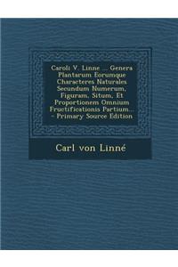 Caroli V. Linne ... Genera Plantarum Eorumque Characteres Naturales Secundum Numerum, Figuram, Situm, Et Proportionem Omnium Fructificationis Partium...