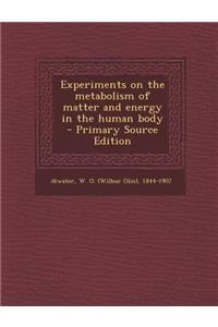 Experiments on the Metabolism of Matter and Energy in the Human Body - Primary Source Edition