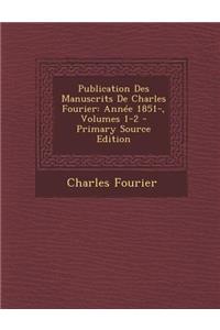 Publication Des Manuscrits de Charles Fourier: Annee 1851-, Volumes 1-2