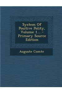 System of Positive Polity, Volume 1... - Primary Source Edition