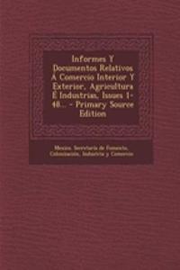 Informes y Documentos Relativos a Comercio Interior y Exterior, Agricultura E Industrias, Issues 1-48... - Primary Source Edition
