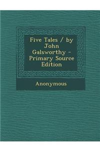 Five Tales / By John Galsworthy