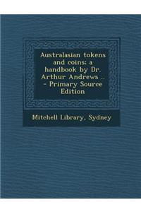 Australasian Tokens and Coins; A Handbook by Dr. Arthur Andrews .. - Primary Source Edition