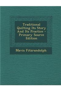 Traditional Quilting Its Story and Its Practice - Primary Source Edition