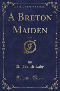 A Breton Maiden, Vol. 3 of 3 (Classic Reprint)