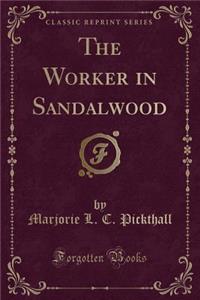 The Worker in Sandalwood (Classic Reprint)