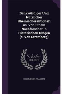 Denkwurdiger Und Nutzlicher Rheinischerantiquarius. Von Einem Nachforscher in Historischen Dingen (C. Von Stramberg)