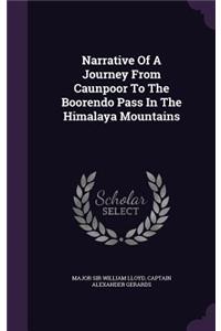 Narrative Of A Journey From Caunpoor To The Boorendo Pass In The Himalaya Mountains