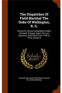 The Dispatches of Field Marshal the Duke of Wellington, K. G.