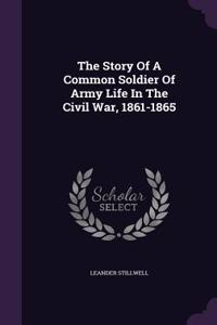 Story Of A Common Soldier Of Army Life In The Civil War, 1861-1865