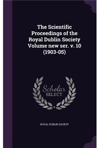 The Scientific Proceedings of the Royal Dublin Society Volume new ser. v. 10 (1903-05)