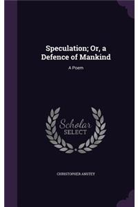 Speculation; Or, a Defence of Mankind