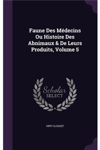 Faune Des Médecins Ou Histoire Des Abnimaux & De Leurs Produits, Volume 5