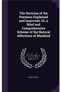 Doctrine of the Passions Explained and Improved. Or, a Brief and Comprehensive Scheme of the Natural Affections of Mankind