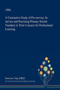 A Contrastive Study of Pre-Service, In-Service and Practising Primary School Teachers in Their Concern for Professional Learning