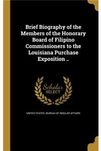 Brief Biography of the Members of the Honorary Board of Filipino Commissioners to the Louisiana Purchase Exposition ..