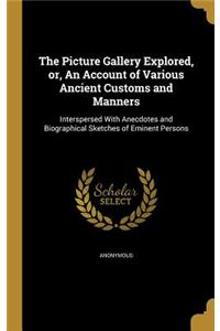 The Picture Gallery Explored, or, An Account of Various Ancient Customs and Manners