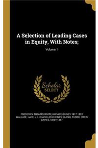 A Selection of Leading Cases in Equity, with Notes;; Volume 1