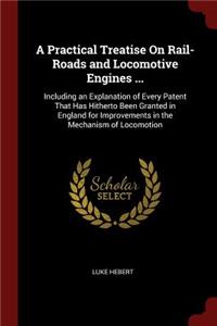 A Practical Treatise on Rail-Roads and Locomotive Engines ...
