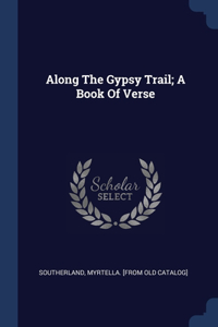Along The Gypsy Trail; A Book Of Verse