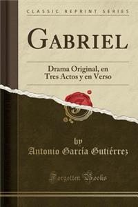 Gabriel: Drama Original, En Tres Actos Y En Verso (Classic Reprint)