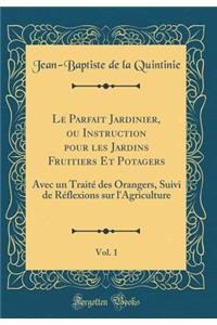 Le Parfait Jardinier, Ou Instruction Pour Les Jardins Fruitiers Et Potagers, Vol. 1: Avec Un TraitÃ© Des Orangers, Suivi de RÃ©flexions Sur l'Agriculture (Classic Reprint)