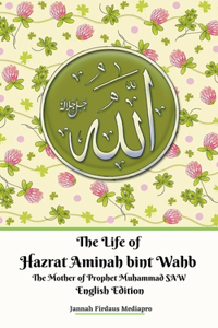 Life of Hazrat Aminah bint Wahb The Mother of Prophet Muhammad SAW English Edition