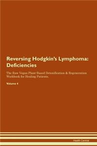 Reversing Hodgkin's Lymphoma: Deficiencies The Raw Vegan Plant-Based Detoxification & Regeneration Workbook for Healing Patients. Volume 4